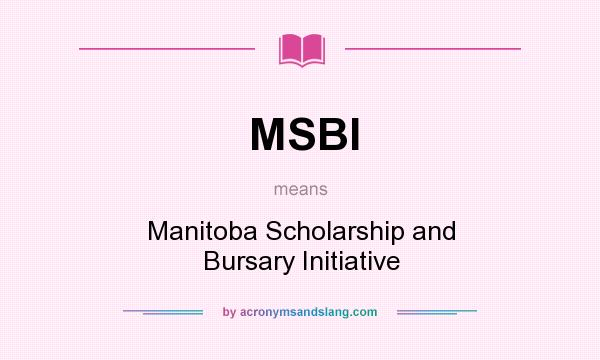 What does MSBI mean? It stands for Manitoba Scholarship and Bursary Initiative