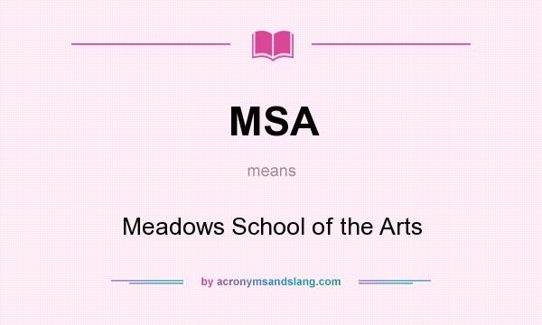 What does MSA mean? It stands for Meadows School of the Arts