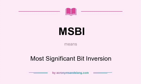 What does MSBI mean? It stands for Most Significant Bit Inversion
