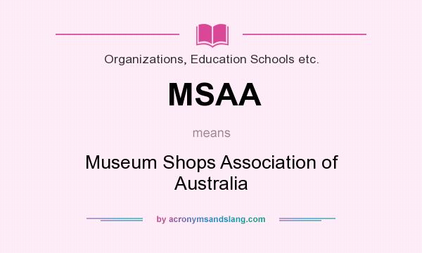 What does MSAA mean? It stands for Museum Shops Association of Australia
