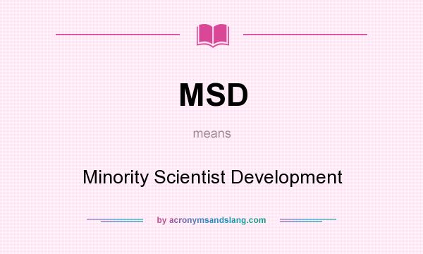 What does MSD mean? It stands for Minority Scientist Development