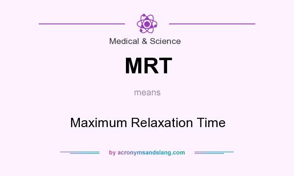 What does MRT mean? It stands for Maximum Relaxation Time