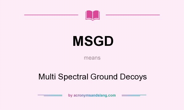 What does MSGD mean? It stands for Multi Spectral Ground Decoys