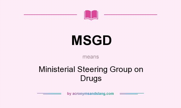 What does MSGD mean? It stands for Ministerial Steering Group on Drugs