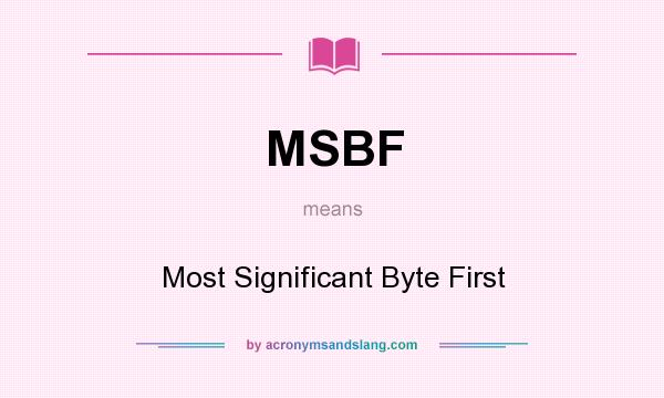What does MSBF mean? It stands for Most Significant Byte First