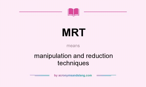 What does MRT mean? It stands for manipulation and reduction techniques