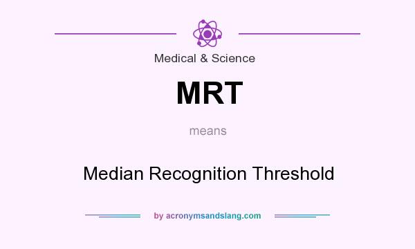 What does MRT mean? It stands for Median Recognition Threshold