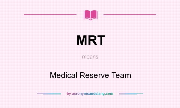 What does MRT mean? It stands for Medical Reserve Team