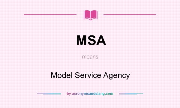 What does MSA mean? It stands for Model Service Agency