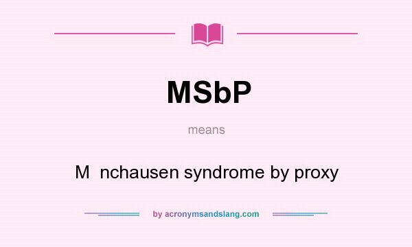What does MSbP mean? It stands for M  nchausen syndrome by proxy