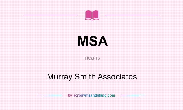 What does MSA mean? It stands for Murray Smith Associates