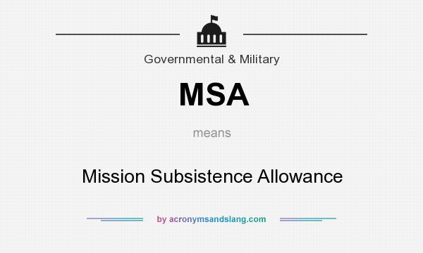 What does MSA mean? It stands for Mission Subsistence Allowance