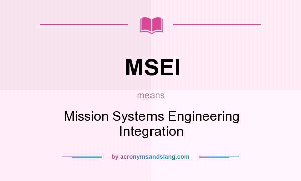 What does MSEI mean? It stands for Mission Systems Engineering Integration