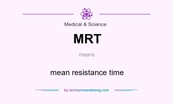 What does MRT mean? It stands for mean resistance time