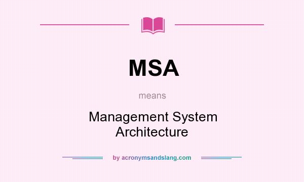What does MSA mean? It stands for Management System Architecture