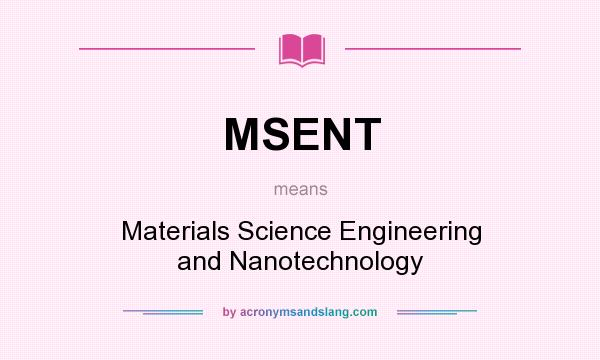 What does MSENT mean? It stands for Materials Science Engineering and Nanotechnology