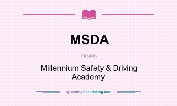 What does MSDA mean? It stands for Millennium Safety & Driving Academy