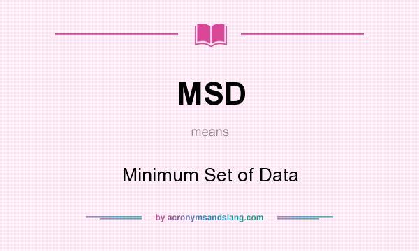 What does MSD mean? It stands for Minimum Set of Data