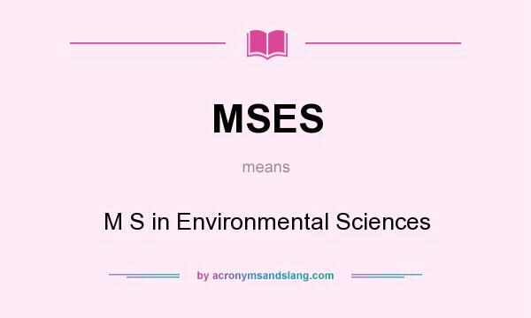 What does MSES mean? It stands for M S in Environmental Sciences