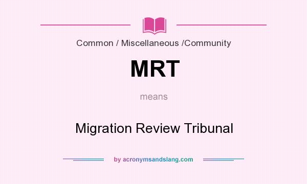 What does MRT mean? It stands for Migration Review Tribunal