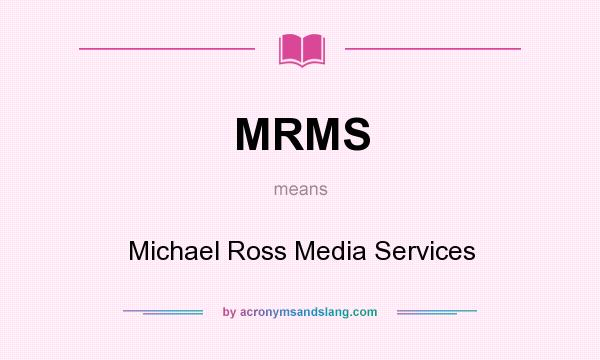 What does MRMS mean? It stands for Michael Ross Media Services