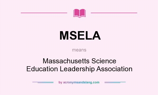 What does MSELA mean? It stands for Massachusetts Science Education Leadership Association