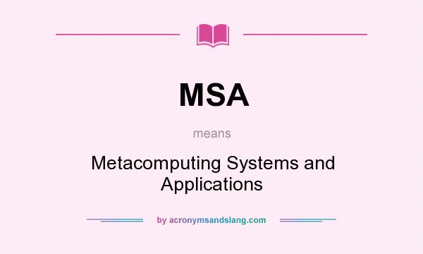 What does MSA mean? It stands for Metacomputing Systems and Applications