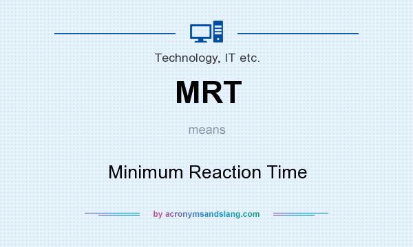 What does MRT mean? It stands for Minimum Reaction Time