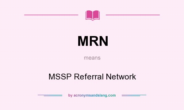 What does MRN mean? It stands for MSSP Referral Network