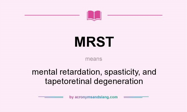 What does MRST mean? It stands for mental retardation, spasticity, and tapetoretinal degeneration