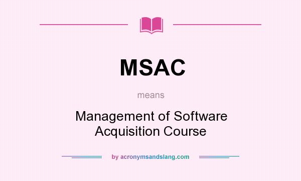 What does MSAC mean? It stands for Management of Software Acquisition Course