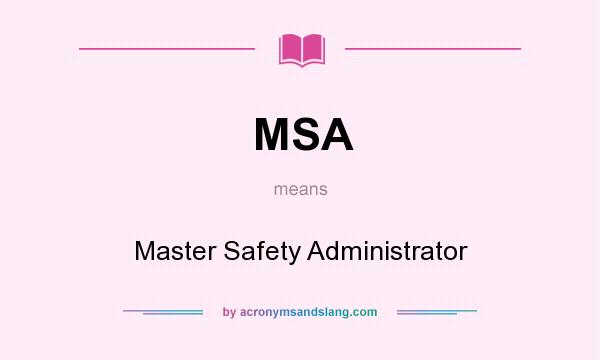 What does MSA mean? It stands for Master Safety Administrator