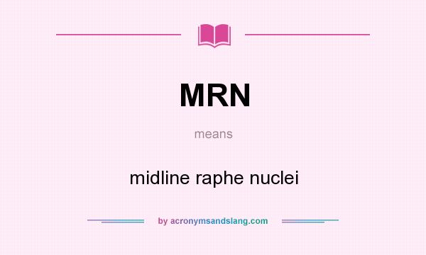 What does MRN mean? It stands for midline raphe nuclei