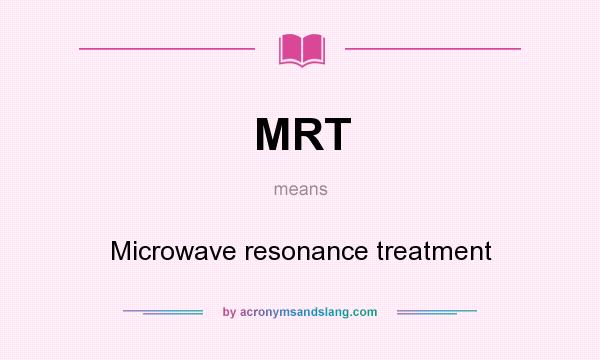 What does MRT mean? It stands for Microwave resonance treatment