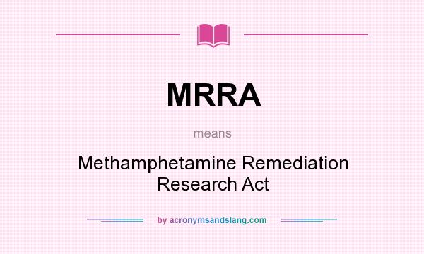 What does MRRA mean? It stands for Methamphetamine Remediation Research Act