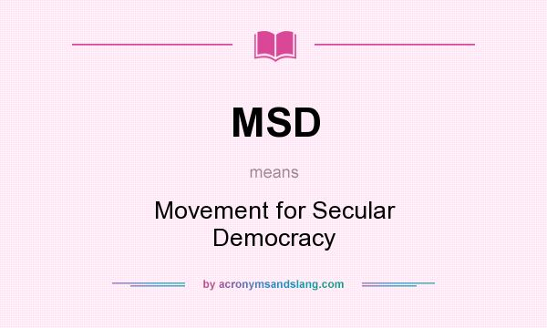 What does MSD mean? It stands for Movement for Secular Democracy
