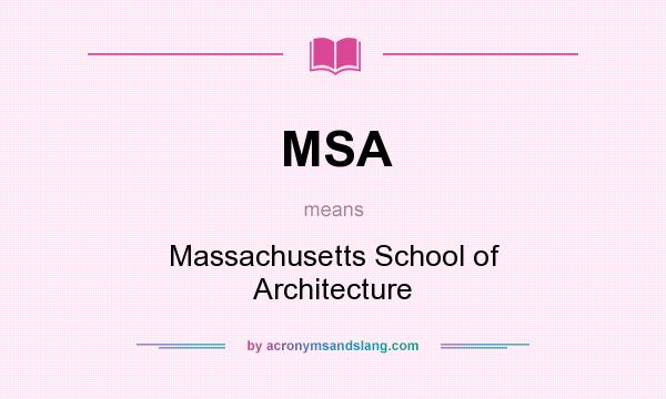 What does MSA mean? It stands for Massachusetts School of Architecture
