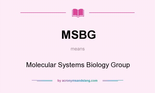 What does MSBG mean? It stands for Molecular Systems Biology Group