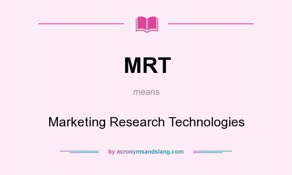 What does MRT mean? It stands for Marketing Research Technologies