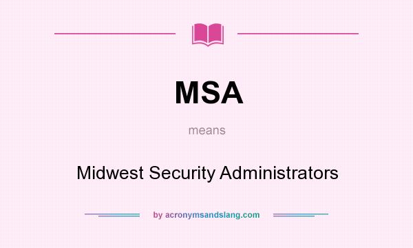 What does MSA mean? It stands for Midwest Security Administrators