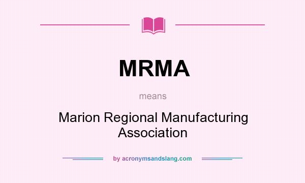 What does MRMA mean? It stands for Marion Regional Manufacturing Association