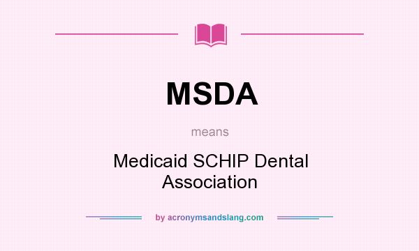 What does MSDA mean? It stands for Medicaid SCHIP Dental Association