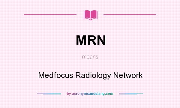 What does MRN mean? It stands for Medfocus Radiology Network