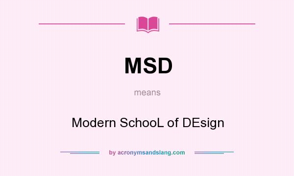 What does MSD mean? It stands for Modern SchooL of DEsign