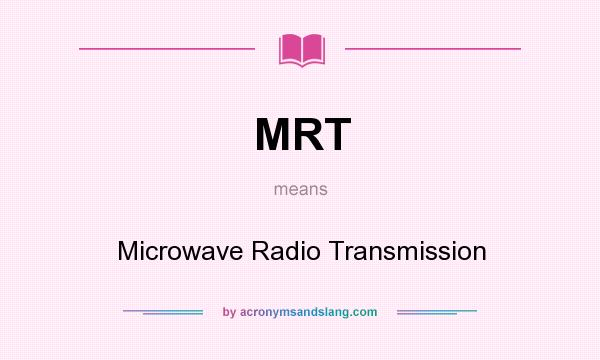 What does MRT mean? It stands for Microwave Radio Transmission