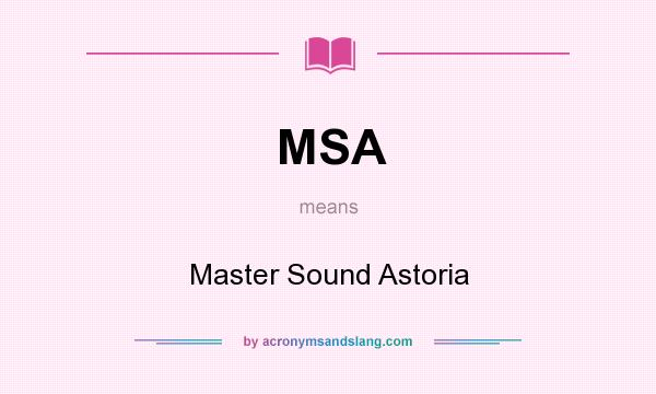 What does MSA mean? It stands for Master Sound Astoria