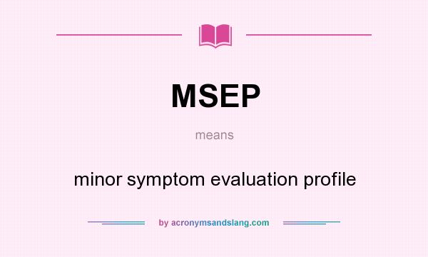 What does MSEP mean? It stands for minor symptom evaluation profile