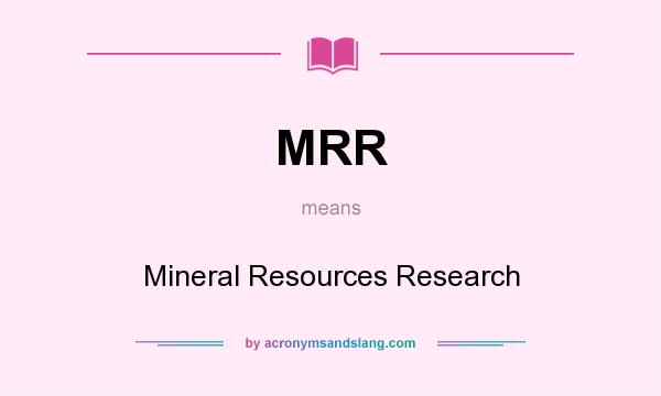 What does MRR mean? It stands for Mineral Resources Research
