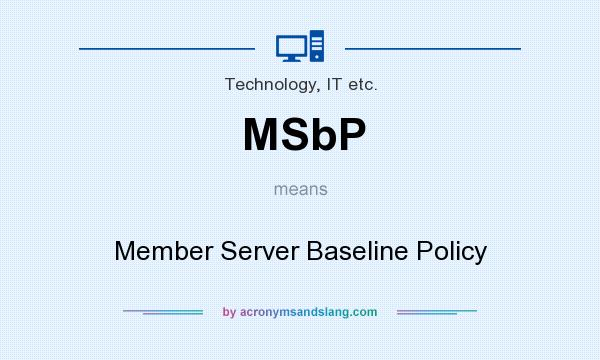 What does MSbP mean? It stands for Member Server Baseline Policy