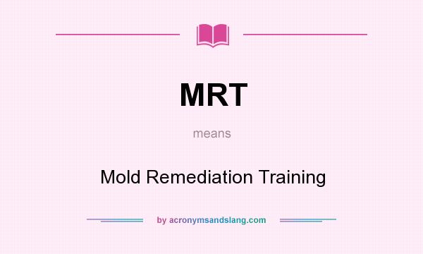 What does MRT mean? It stands for Mold Remediation Training
